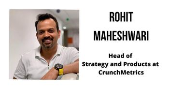 Interview with Rohit Maheshwari, Head of Strategy and Products at CrunchMetrics