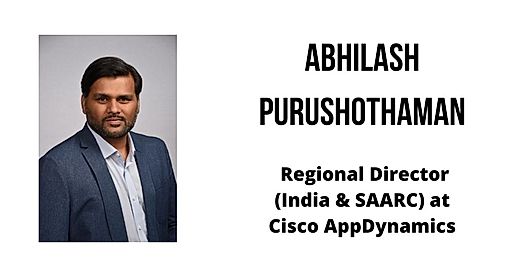 Interview with Abhilash Purushothaman, Regional Director (India and SAARC) at Cisco AppDynamics