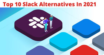 Top 10 Slack Alternatives To Upgrade Your Workplace Communication In 2021