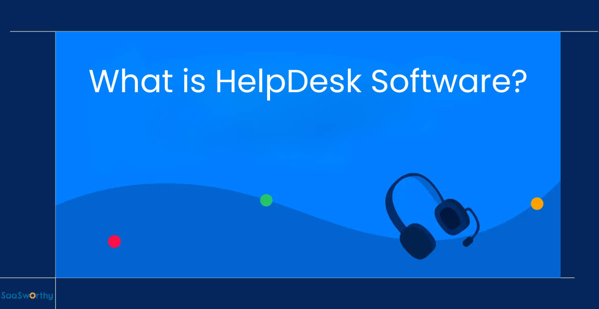 What Is Help Desk Software? [2025 Guide] - SaaSworthy Blog