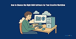 How to Choose the Right DAM Software for Your Creative Workflow