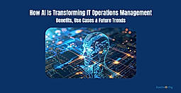 How AI Is Transforming IT Operations Management: Benefits, Use Cases & Future Trends