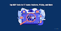 Top MSP Tools for IT Teams: Features, Pricing, and More