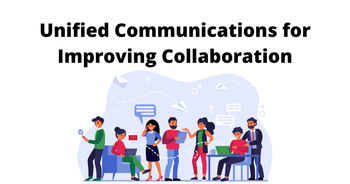 How to Use Unified Communications to Improve Collaboration