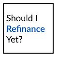 Should I Refinance Yet