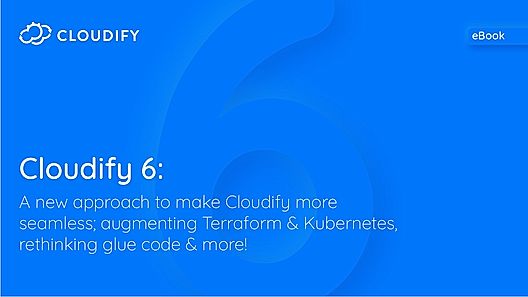 Cloudify 6: A new approach to make Cloudify more seamless - Augmenting Terraform & Kubernetes