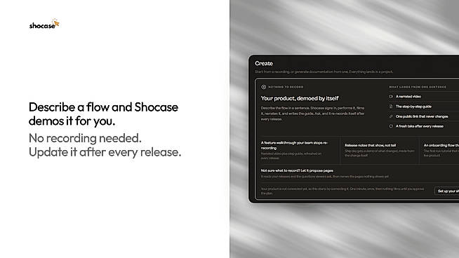 Give Shocase access to your product and describe what you need in a sentence. It records and narrates the demo and writes the guide, and you can update it after every release.